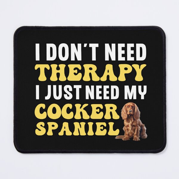 Item preview, I Don't Need Therapy I Just Need My Cocker Spaniel designed and sold by TheAnimalZ00.