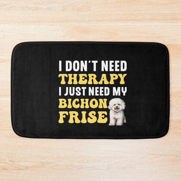 Item preview, I Don't Need Therapy I Just Need My Bichon Frise designed and sold by TheAnimalZ00.