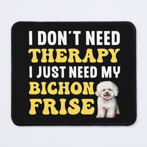 Item preview, I Don't Need Therapy I Just Need My Bichon Frise designed and sold by TheAnimalZ00.