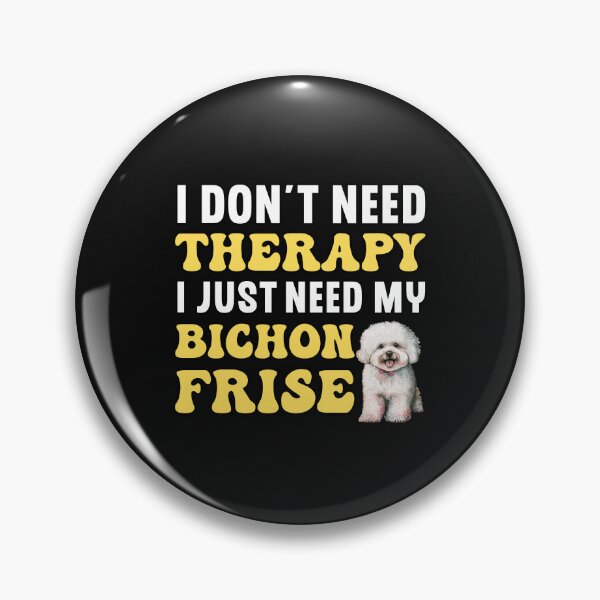 Item preview, I Don't Need Therapy I Just Need My Bichon Frise designed and sold by TheAnimalZ00.