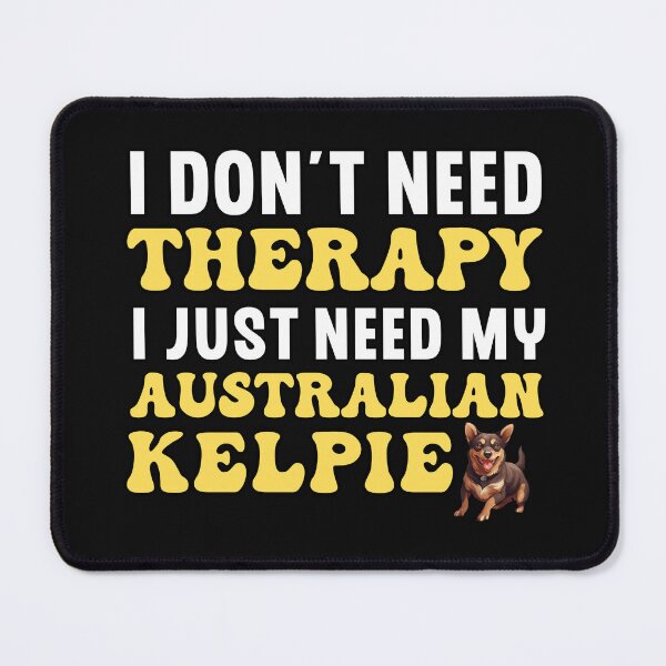 Item preview, I Don't Need Therapy I Just Need My Australian Kelpie designed and sold by TheAnimalZ00.