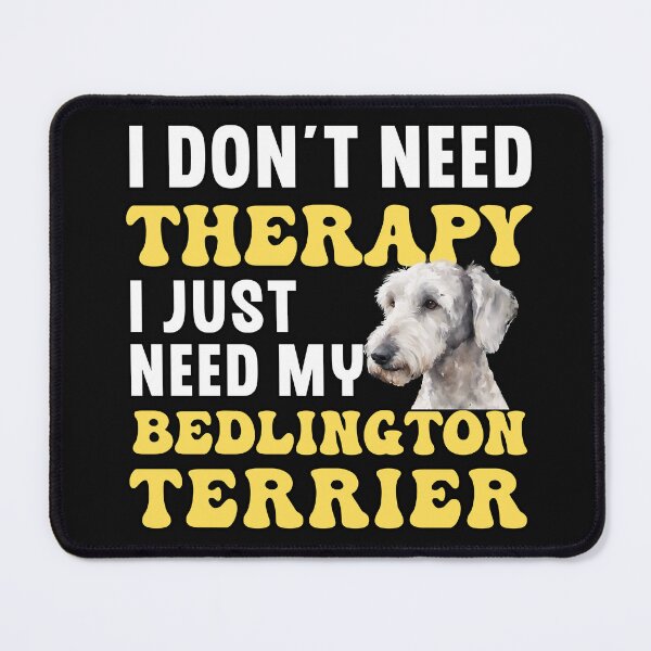 Item preview, I Don't Need Therapy I Just Need My Bedlington Terrier designed and sold by TheAnimalZ00.