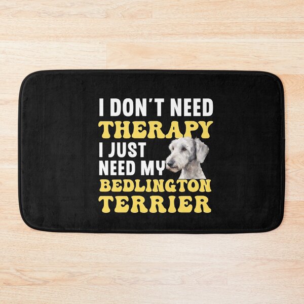 Item preview, I Don't Need Therapy I Just Need My Bedlington Terrier designed and sold by TheAnimalZ00.