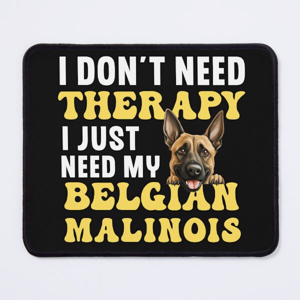 Item preview, I Don't Need Therapy I Just Need My Belgian Malinois designed and sold by TheAnimalZ00.