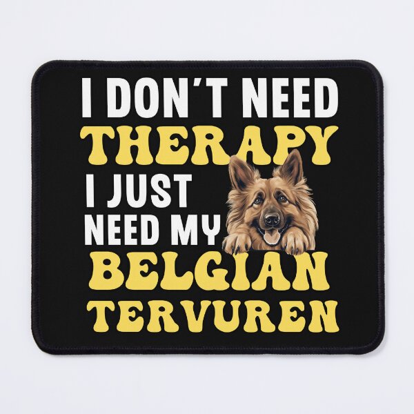 Item preview, I Don't Need Therapy I Just Need My Belgian Tervuren designed and sold by TheAnimalZ00.