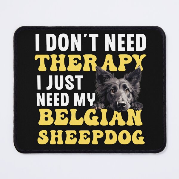 Item preview, I Don't Need Therapy I Just Need My Belgian Sheepdog designed and sold by TheAnimalZ00.