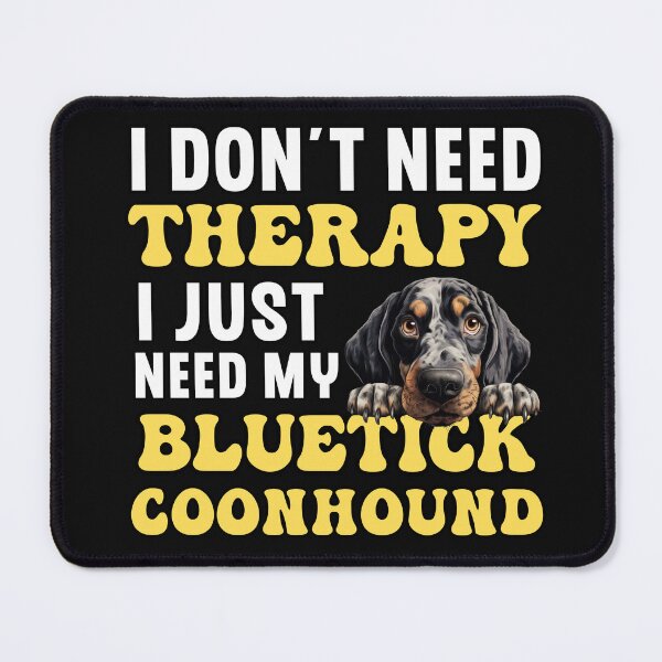 Item preview, I Don't Need Therapy I Just Need My Bluetick Coonhound designed and sold by TheAnimalZ00.
