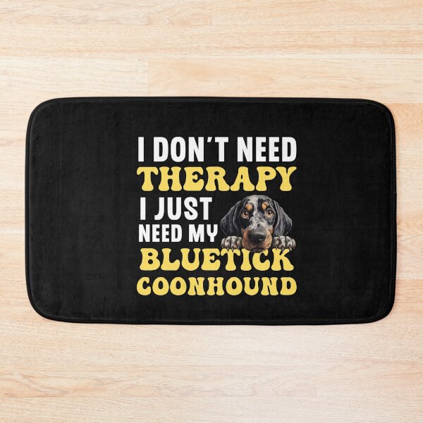 Item preview, I Don't Need Therapy I Just Need My Bluetick Coonhound designed and sold by TheAnimalZ00.
