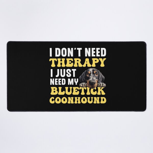 Item preview, I Don't Need Therapy I Just Need My Bluetick Coonhound designed and sold by TheAnimalZ00.