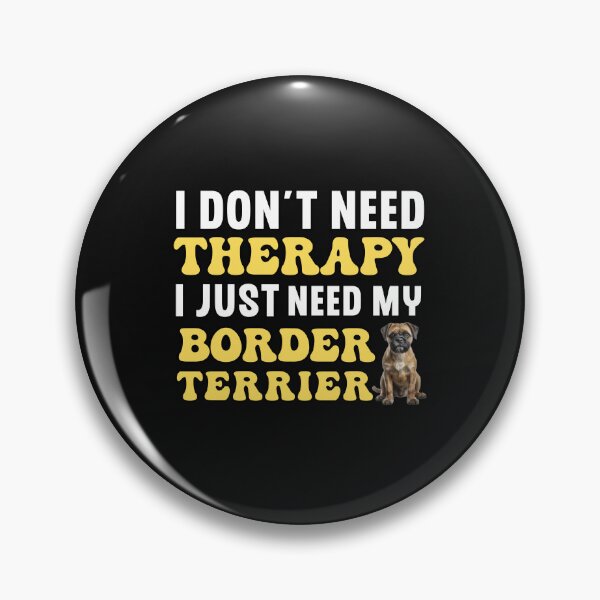 Item preview, I Don't Need Therapy I Just Need My Border Terrier designed and sold by TheAnimalZ00.