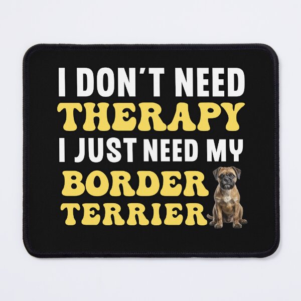 Item preview, I Don't Need Therapy I Just Need My Border Terrier designed and sold by TheAnimalZ00.