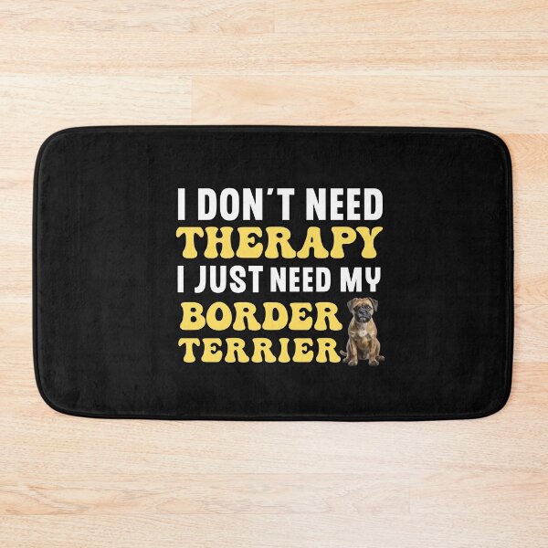 Item preview, I Don't Need Therapy I Just Need My Border Terrier designed and sold by TheAnimalZ00.