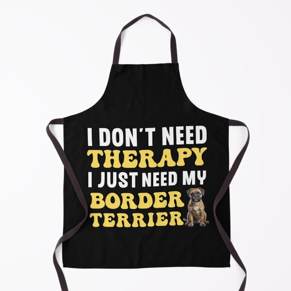 Item preview, I Don't Need Therapy I Just Need My Border Terrier designed and sold by TheAnimalZ00.