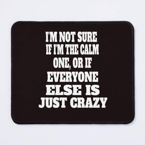 Item preview, Funny Sarcastic Humor I'm Not Sure If I'm The Calm One, Or If Everyone Else Is Just Crazy designed and sold by fantasticdesign.