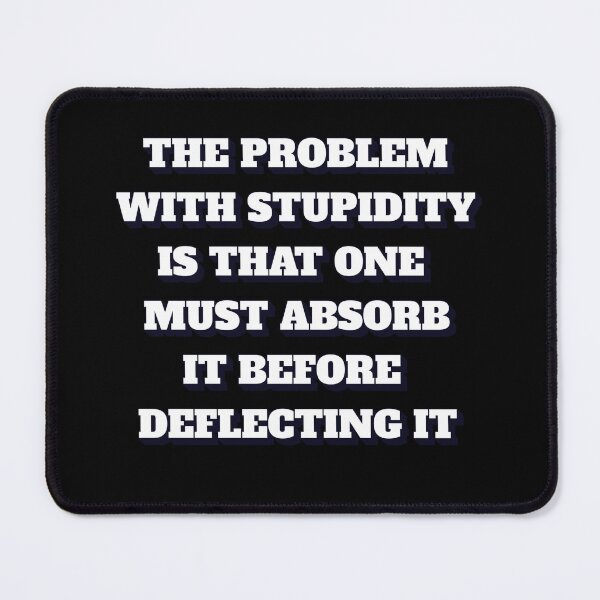 Item preview, The Problem With Stupidity Is That One Must Absorb It Before Deflecting It designed and sold by signshirtz.