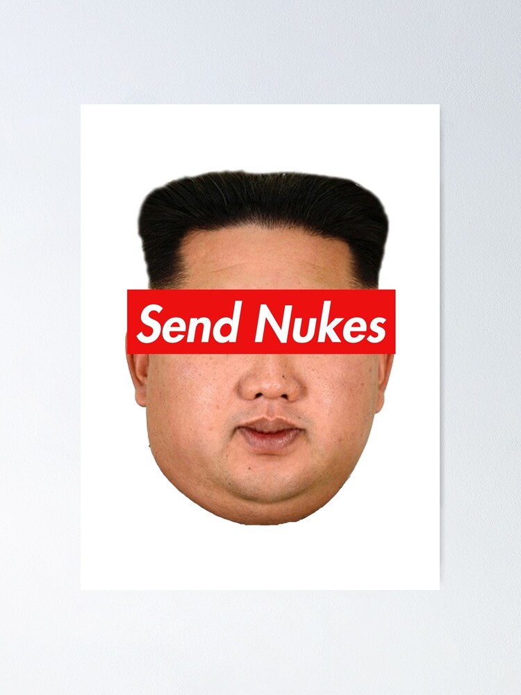 Send Nukes Funny Meme Parody Quote With Kim Jong Un Poster By Flygraphics Redbubble - nuke donald trump roblox