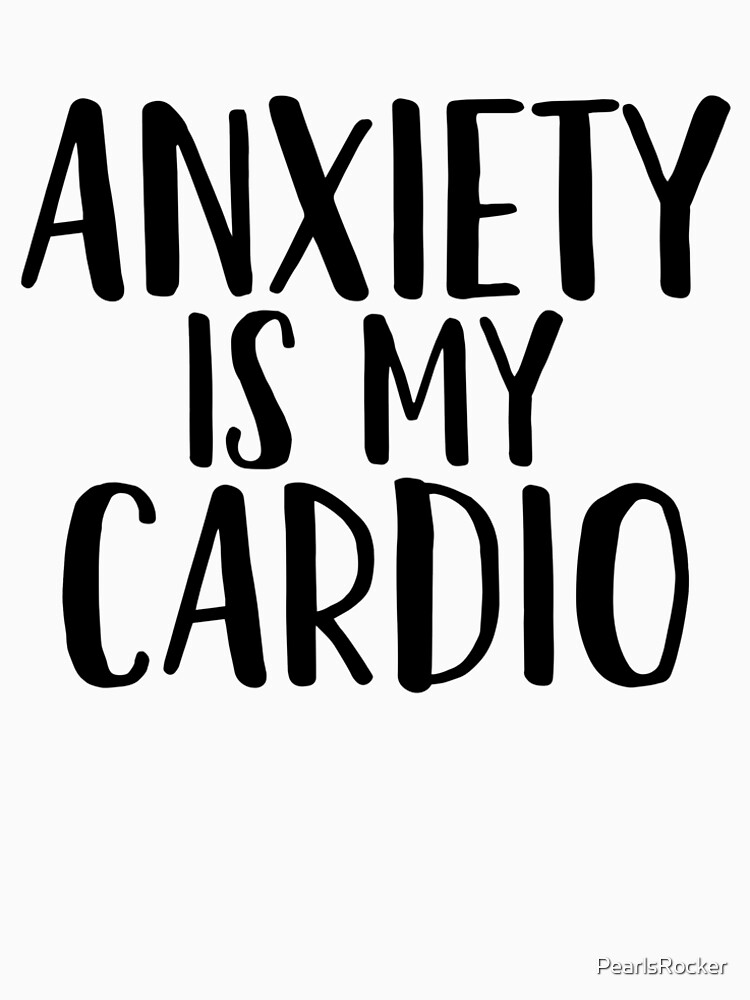 anxiety is my cardio shirt