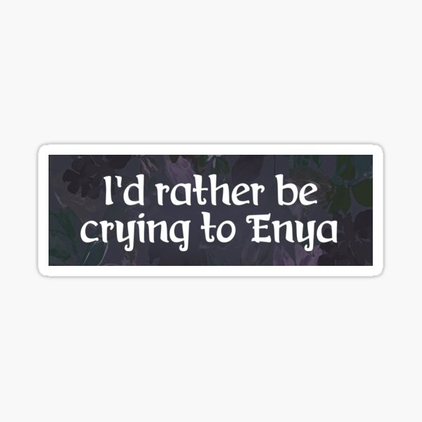 Item preview, I'd rather be crying to Enya designed and sold by AshOakMaple.