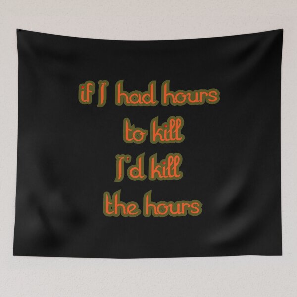 Item preview, If I Had Hours to Kill designed and sold by DarkJuliettes.