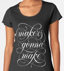 Makers Gonna Make (black) Women's Premium T-Shirt