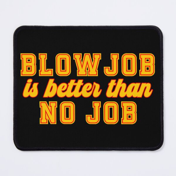 Item preview, Blowjob is better than no job | College girls quotes designed and sold by ProdbyNiECO.