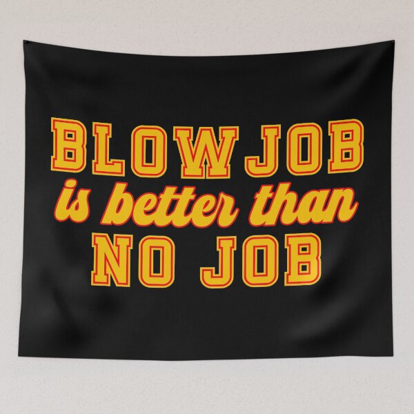 Item preview, Blowjob is better than no job | College girls quotes designed and sold by ProdbyNiECO.