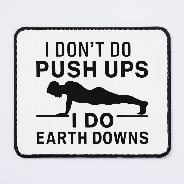 Item preview, I Don't Do Push Ups I Do Earth Downs designed and sold by FanaticB.