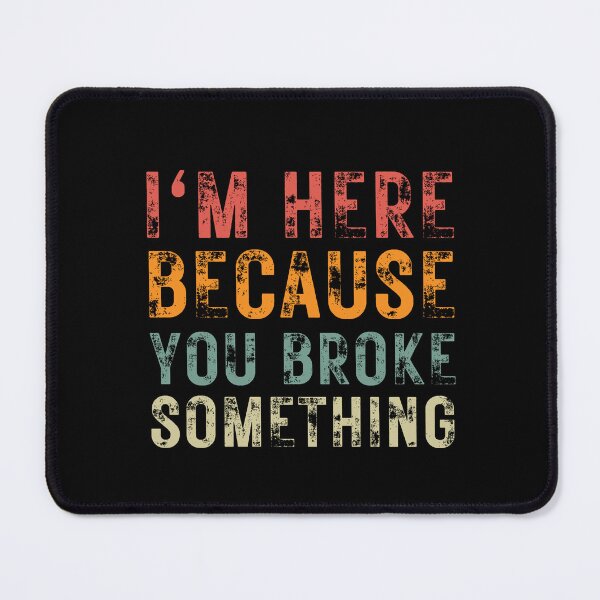 Item preview, I'm Here Because You Broke Something Funny Sarcastic Gift designed and sold by MouDantArts.
