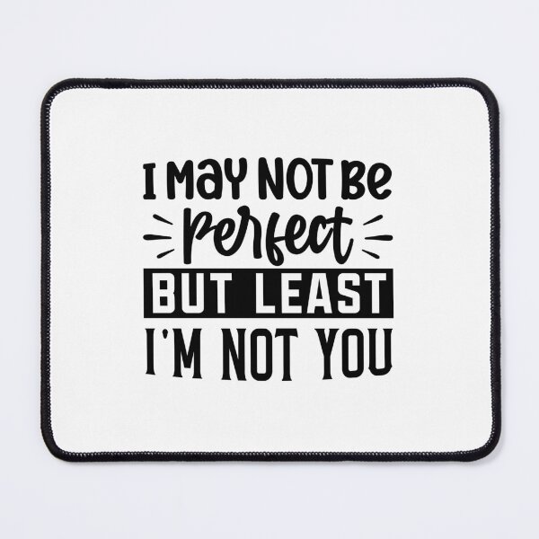 Item preview, I may not be perfect but at least I'm not you designed and sold by Made-by-Gus.