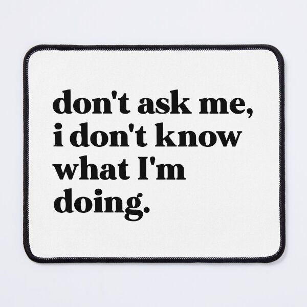 Item preview, Don't ask me, I don't know what I'm doing designed and sold by weirdly weird.