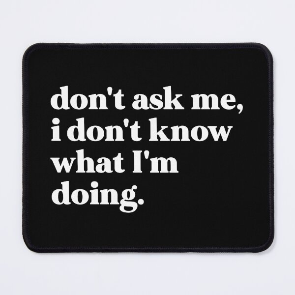 Item preview, Don't ask me, I don't know what I'm doing designed and sold by weirdly weird.