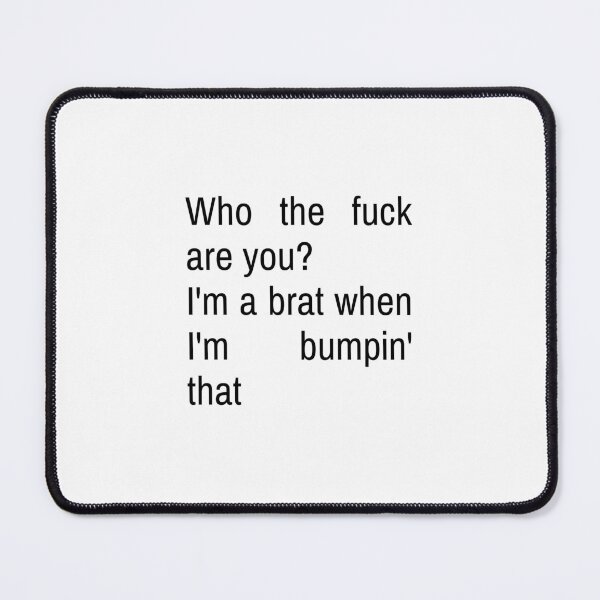 Item preview, Who the fuck are you? I'm a brat when i'm bumpin' that - Charli XCX designed and sold by Athenasgirl.