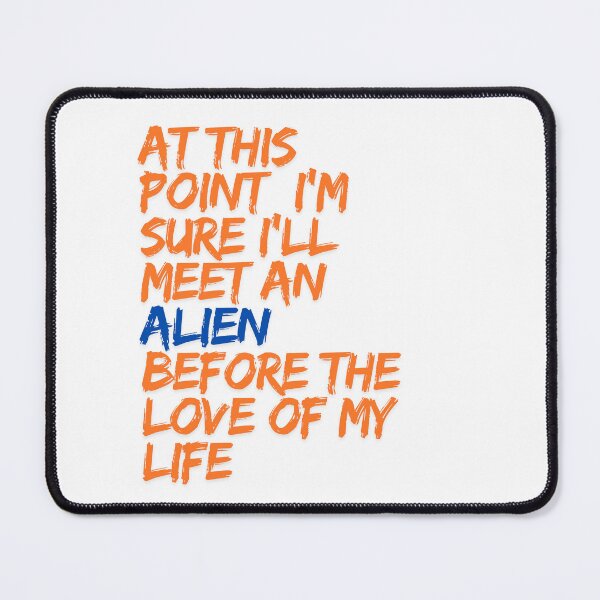 Item preview, At This Point I'm Sure I'll Meet an Alien Before the Love of My Life Design designed and sold by ERROR-STORE.