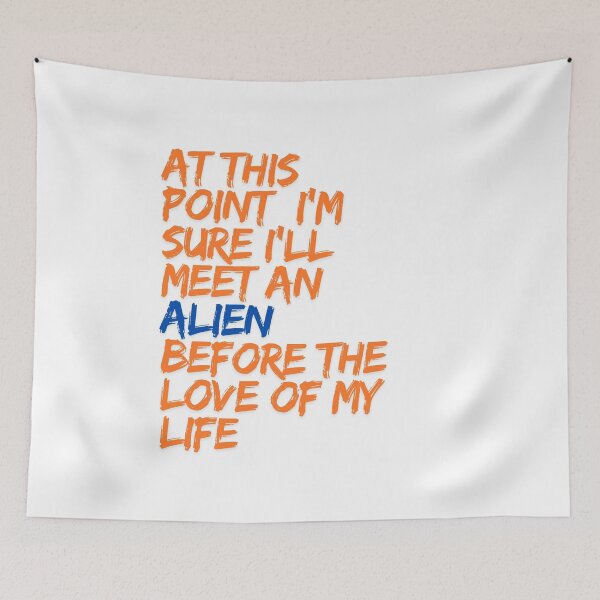 Item preview, At This Point I'm Sure I'll Meet an Alien Before the Love of My Life Design designed and sold by ERROR-STORE.
