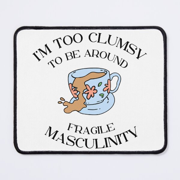 Item preview, I'm too clumsy to be around fragile masculinity. designed and sold by ExcelsiorArt.