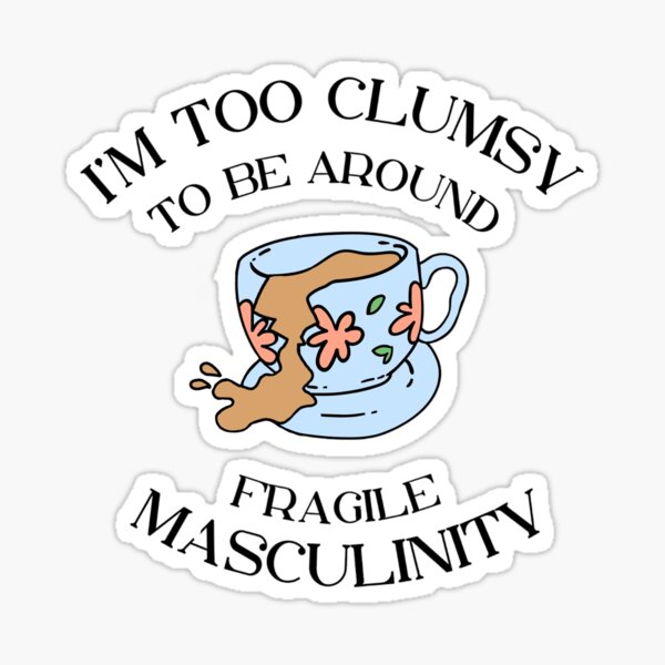 Item preview, I'm too clumsy to be around fragile masculinity. designed and sold by ExcelsiorArt.