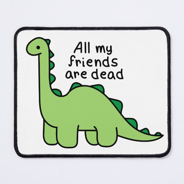 Item preview, Dinosaur, All my friends are dead designed and sold by Renlexd.