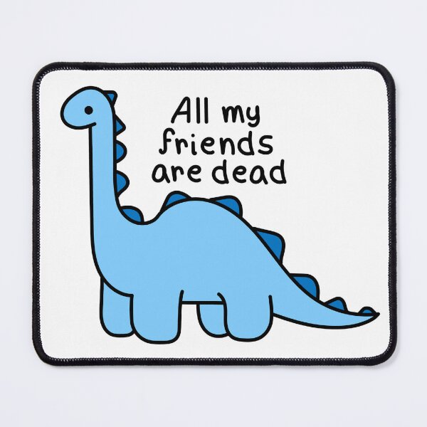 Item preview, Dinosaur, All my friends are dead3 designed and sold by Renlexd.