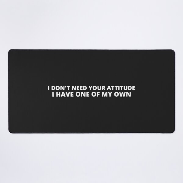 Item preview, I don't need your attitude fun sarcastic humour designed and sold by OAKDEN.