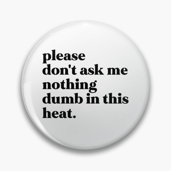 Item preview, Please don't ask me nothing dumb in this heat designed and sold by weirdly weird.