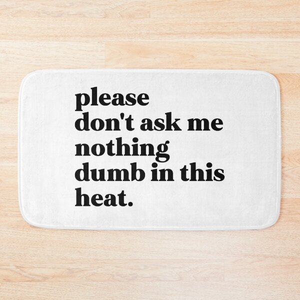 Item preview, Please don't ask me nothing dumb in this heat designed and sold by weirdly weird.