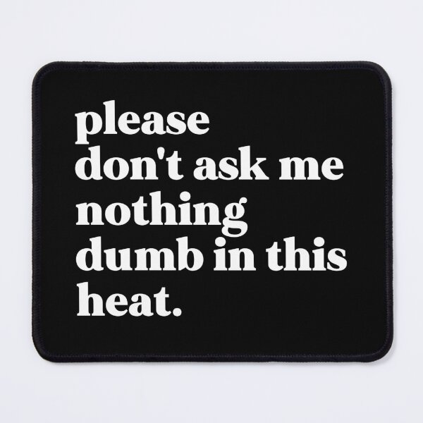 Item preview, Please don't ask me nothing dumb in this heat designed and sold by weirdly weird.