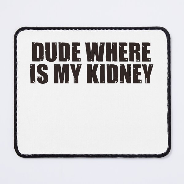 Item preview, Dude Where Is My Kidney designed and sold by ladylalitafanta.