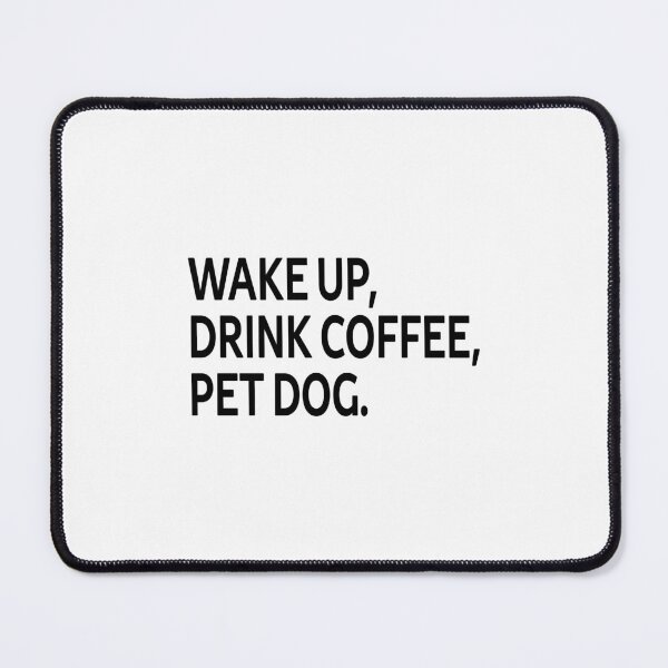 Item preview, Wake up, drink coffee, pet dog. designed and sold by SparroCreative.
