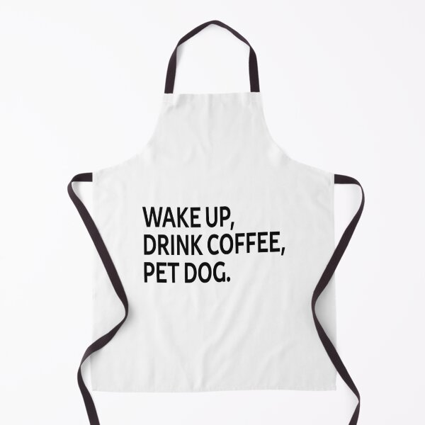Item preview, Wake up, drink coffee, pet dog. designed and sold by SparroCreative.