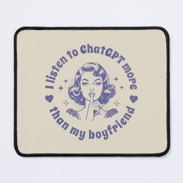 Item preview, I Listen To ChatGPT More Than My Boyfriend designed and sold by A.I. Took My Job!.