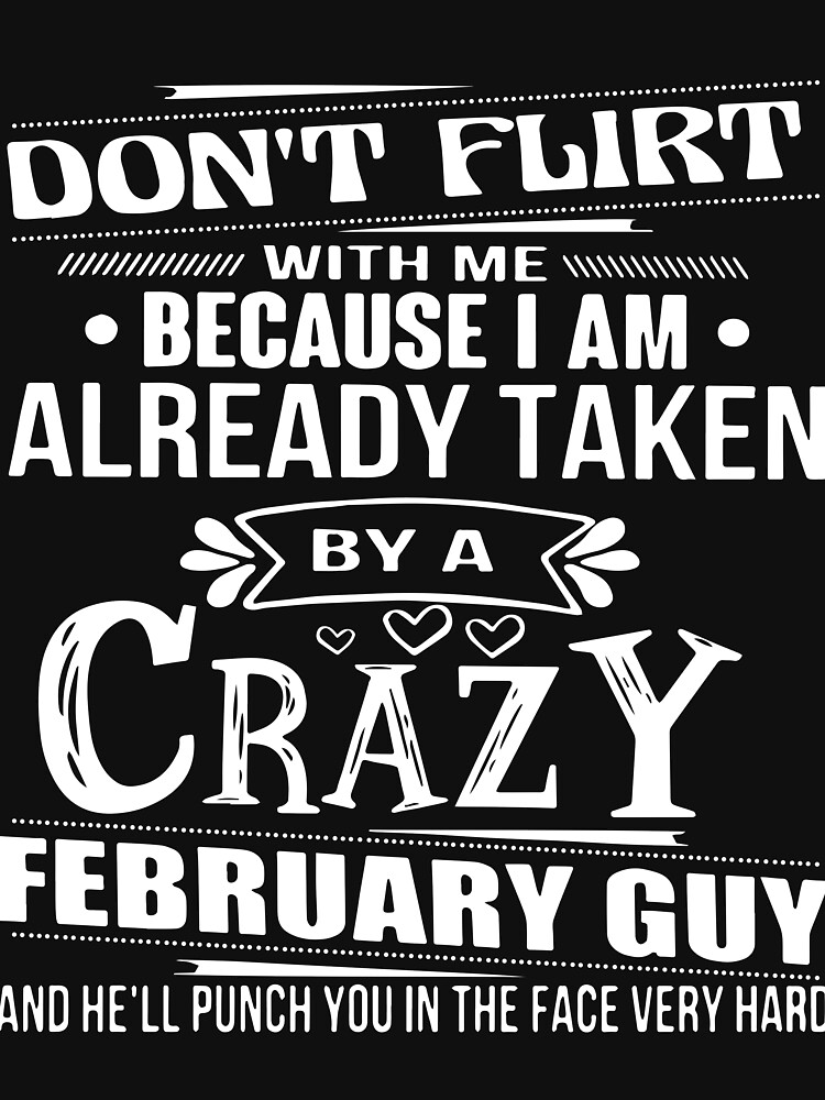 Dont Flirt With Me Because I Am Already Taken By A Crazy February Guy