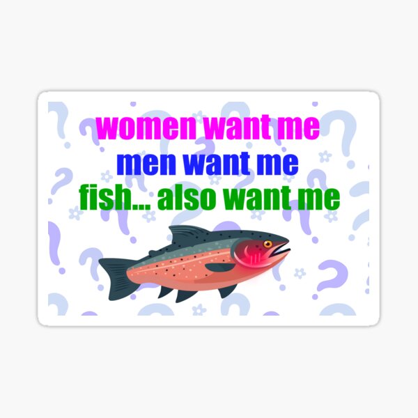 Item preview, Women Want Me, Men Want Me, Fish... Also Want Me designed and sold by cendrum.