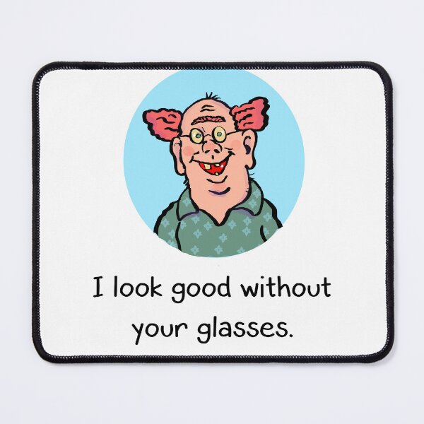 Item preview, I look good without your glasses. designed and sold by Gary2419.