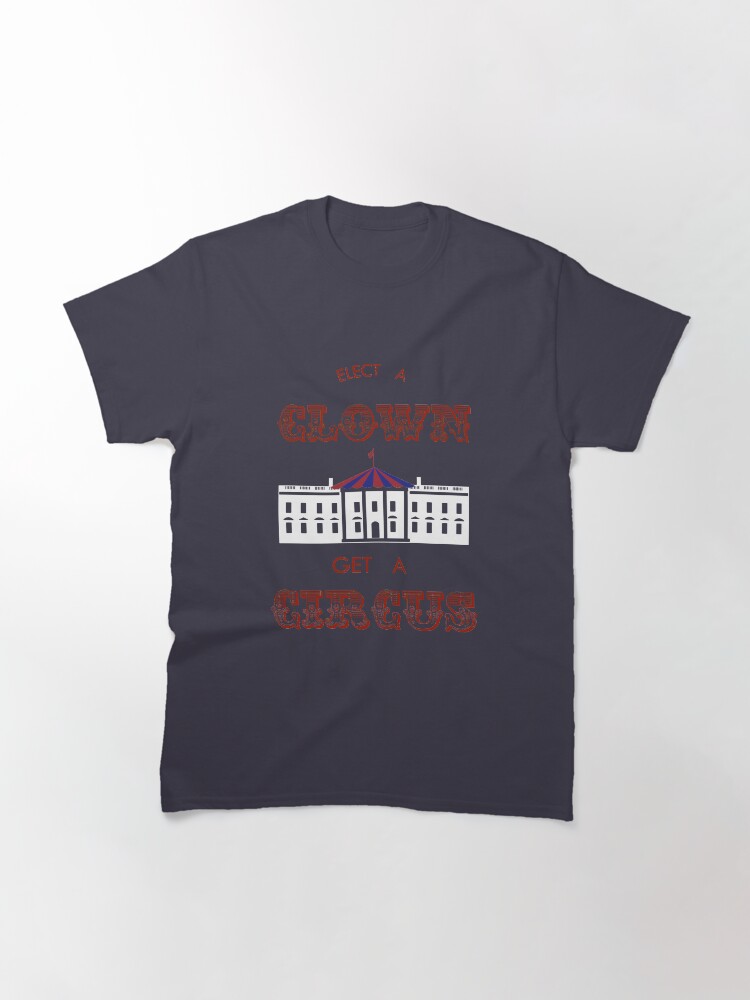 Alternate view of Elect a Clown Get a Circus Classic T-Shirt